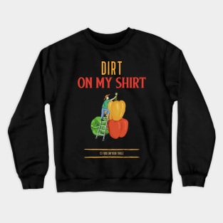 Dirt on my shirt food on your table Crewneck Sweatshirt